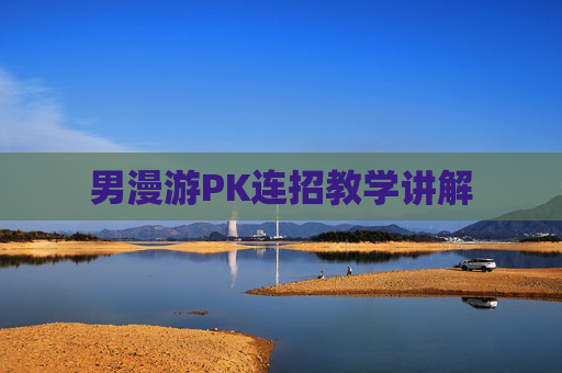 男漫游PK连招教学讲解