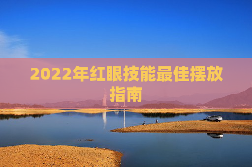 2022年红眼技能最佳摆放指南