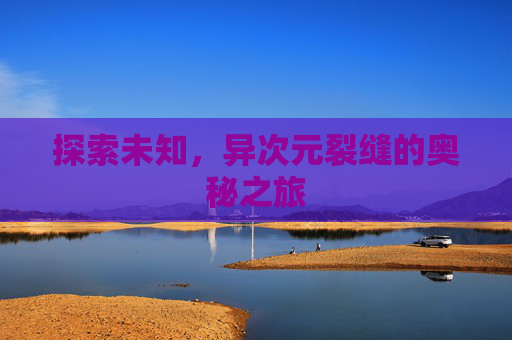 探索未知，异次元裂缝的奥秘之旅