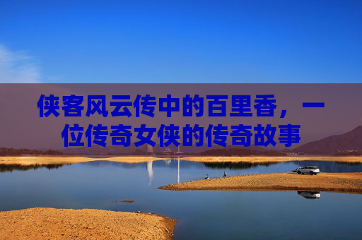 侠客风云传中的百里香，一位传奇女侠的传奇故事