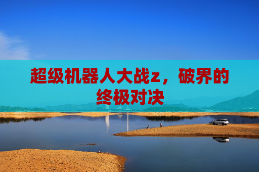 超级机器人大战z，破界的终极对决