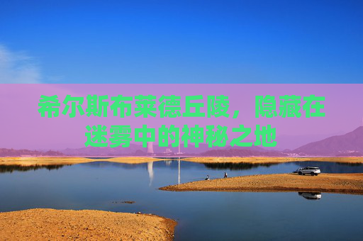 希尔斯布莱德丘陵，隐藏在迷雾中的神秘之地