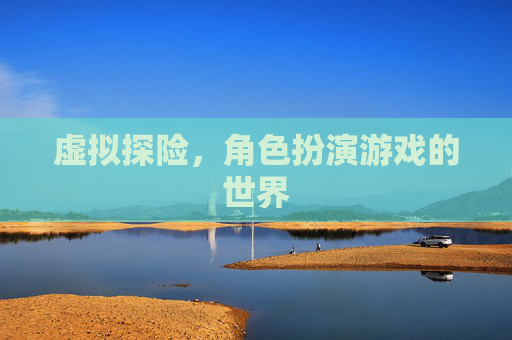 虚拟探险，角色扮演游戏的世界