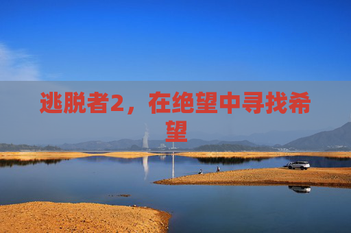 逃脱者2，在绝望中寻找希望
