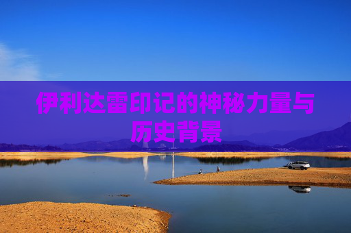 伊利达雷印记的神秘力量与历史背景