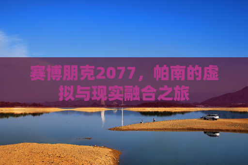 赛博朋克2077，帕南的虚拟与现实融合之旅