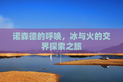 诺森德的呼唤，冰与火的交界探索之旅