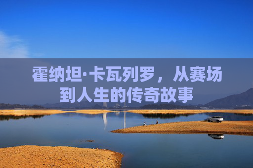 霍纳坦·卡瓦列罗，从赛场到人生的传奇故事