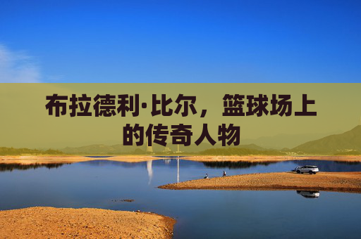 布拉德利·比尔，篮球场上的传奇人物