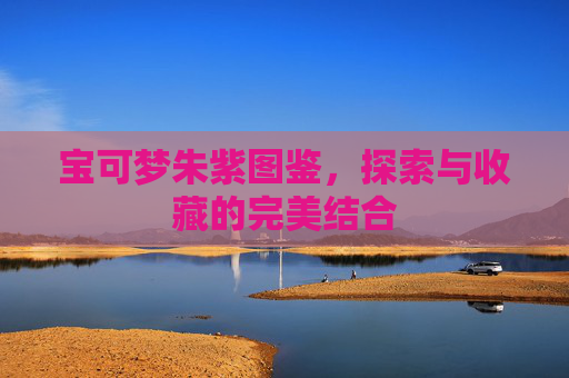 宝可梦朱紫图鉴，探索与收藏的完美结合