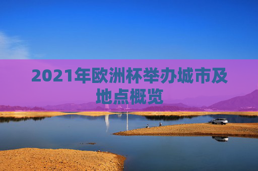 2021年欧洲杯举办城市及地点概览