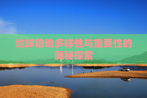 地球陆地多样性与重要性的奥秘探索