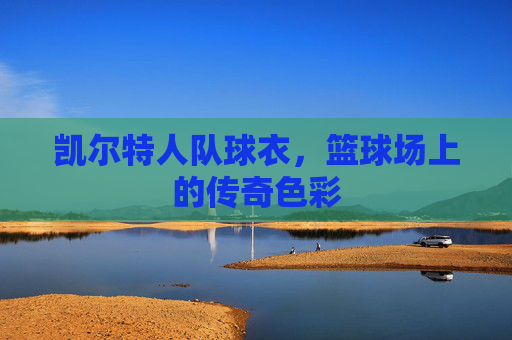 凯尔特人队球衣，篮球场上的传奇色彩