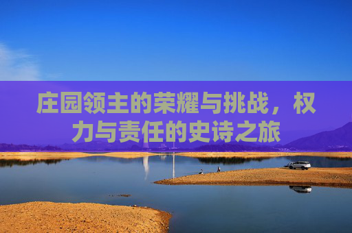 庄园领主的荣耀与挑战，权力与责任的史诗之旅