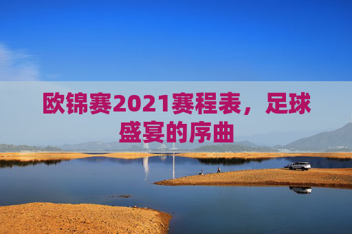 欧锦赛2021赛程表，足球盛宴的序曲