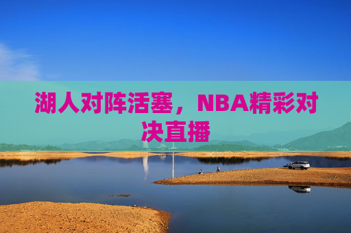 湖人对阵活塞，NBA精彩对决直播