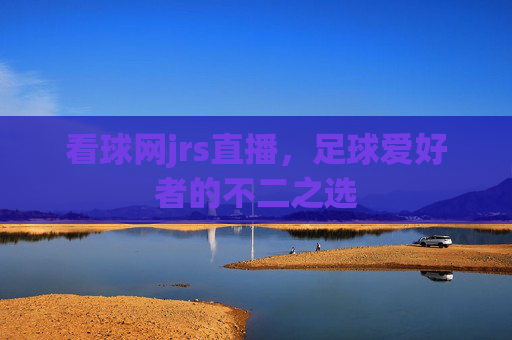 看球网jrs直播，足球爱好者的不二之选