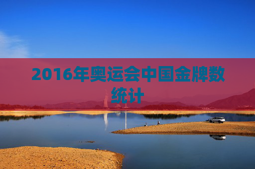2016年奥运会中国金牌数统计