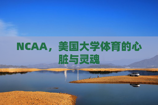 NCAA，美国大学体育的心脏与灵魂