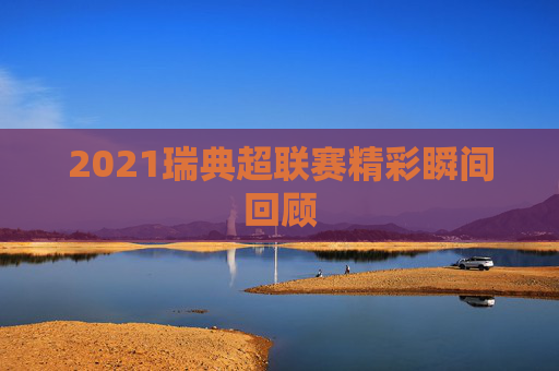 2021瑞典超联赛精彩瞬间回顾