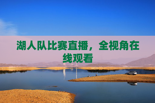 湖人队比赛直播，全视角在线观看