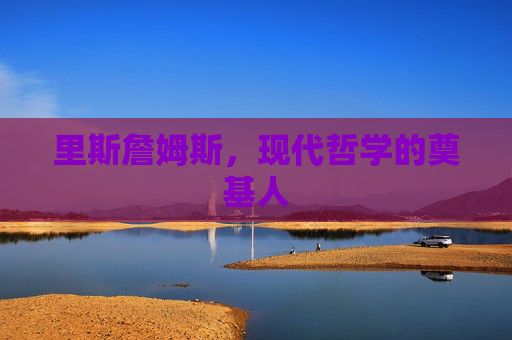 里斯詹姆斯,现代哲学的奠基人 里斯詹姆斯,现代哲学的奠基人