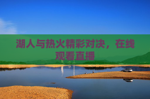 湖人与热火精彩对决,在线观看直播 湖人与热火精彩对决,在线观看直播