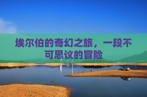 埃尔伯的奇幻之旅，一段不可思议的冒险