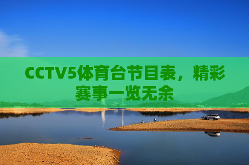 CCTV5体育台节目表，精彩赛事一览无余