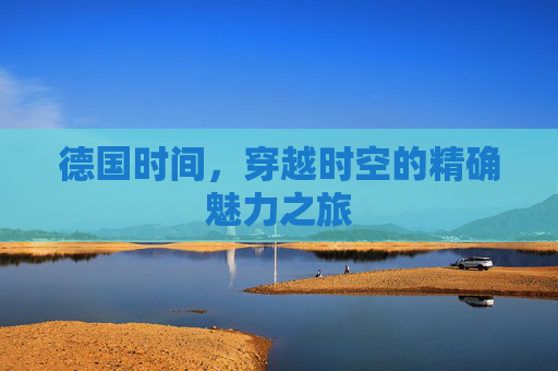 德国时间，穿越时空的精确魅力之旅