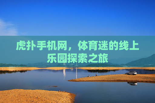 虎扑手机网，体育迷的线上乐园探索之旅
