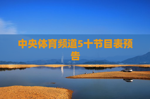 中央体育频道5十节目表预告