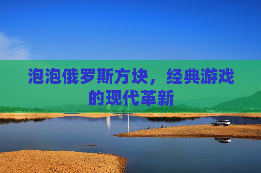泡泡俄罗斯方块，经典游戏的现代革新