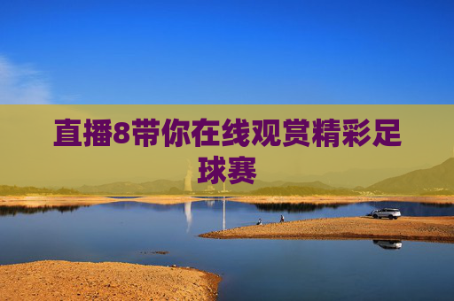 直播8带你在线观赏精彩足球赛