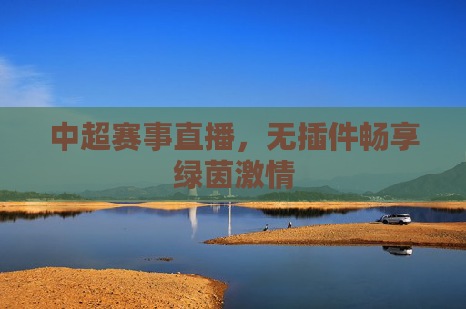 中超赛事直播，无插件畅享绿茵激情