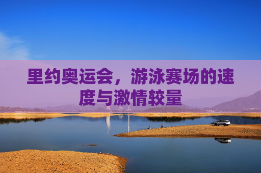 里约奥运会，游泳赛场的速度与激情较量