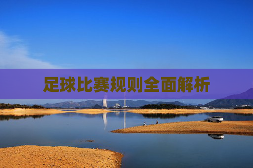 足球比赛规则全面解析 足球比赛规则全面解析