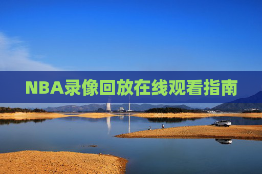 NBA录像回放在线观看指南