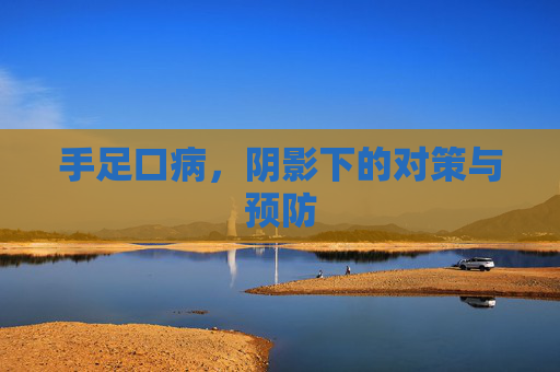 手足口病,阴影下的对策与预防 手足口病,阴影下的对策与预防