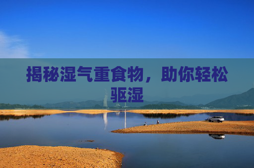 揭秘湿气重食物,助你轻松驱湿 揭秘湿气重食物,助你轻松驱湿