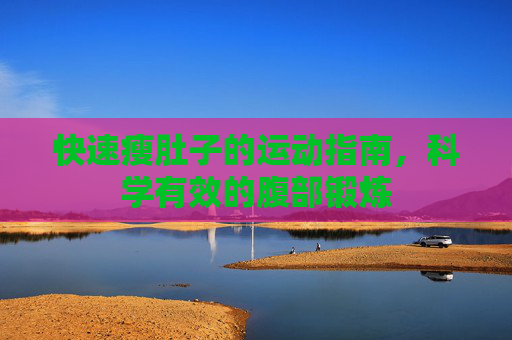 快速瘦肚子的运动指南，科学有效的腹部锻炼