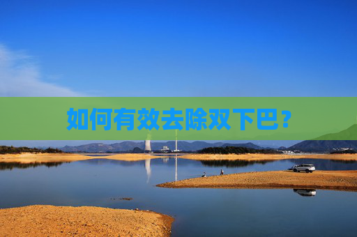 如何有效去除双下巴？