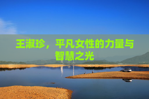 王淑珍，平凡女性的力量与智慧之光