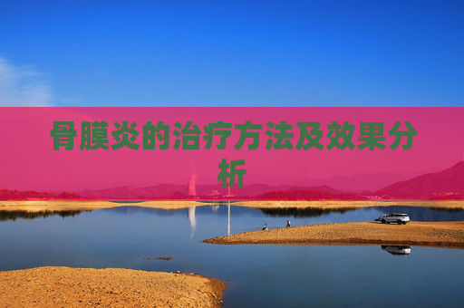骨膜炎的治疗方法及效果分析