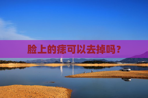 脸上的痣可以去掉吗？