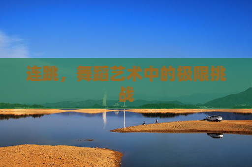 连跳，舞蹈艺术中的极限挑战