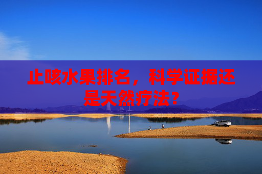 止咳水果排名,科学证据还是天然疗法? 止咳水果排名,科学证据还是天然疗法?