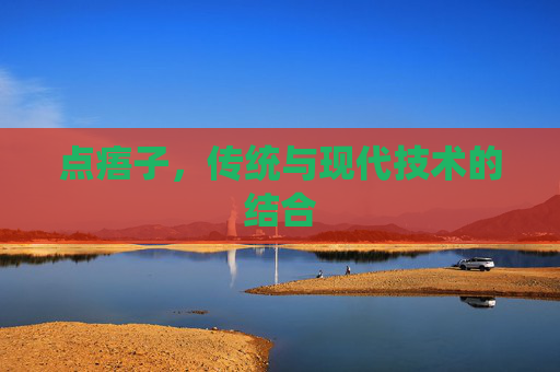 点痦子，传统与现代技术的结合