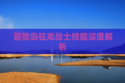 冒险岛狂龙战士技能深度解析
