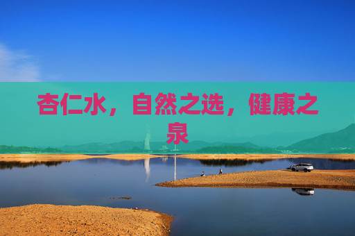 杏仁水,自然之选,健康之泉 杏仁水,自然之选,健康之泉